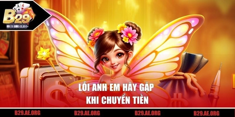 Lỗi anh em hãy gặp khi chuyển tiền